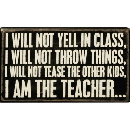 Primitive Wood Box Sign 18918 I Will Not Yell In Class, I Will Not Throw Things, I Will Not Tease The Other Kids, I Am The Teacher… 
