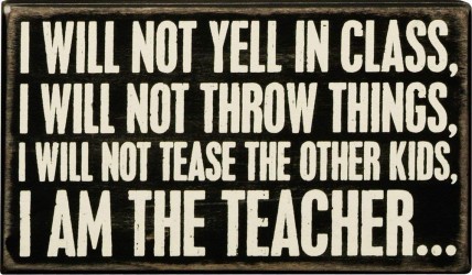Primitive Wood Box Sign 18918 I Will Not Yell In Class, I Will Not Throw Things, I Will Not Tease The Other Kids, I Am The Teacher… 