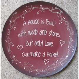 Primitive Wood Plate 2473H - A House is Built with wood and stone,but only love can make a home Primitive Wood Plate 2473H - A House is Built with wood and stone,but only love can make a home