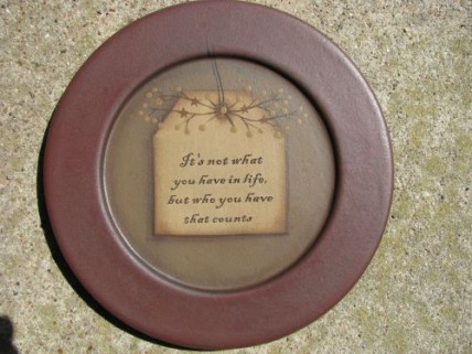 31571N - It's Not what you have in life, but who you have that counts wood plate 31571N - It's Not what you have in life, but who you have that counts wood plate