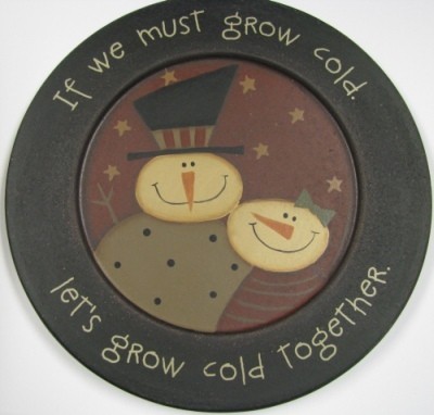 Snowman Wood Plate 32181G - If we must grow cold let's grow cold together Snowman Wood Plate 32181G - If we must grow cold let's grow cold together