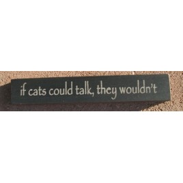 Primitive Wood Block 32316TB- If cats could talk, they woudn't Primitive Wood Block 32316TB- If cats could talk, they woudn't