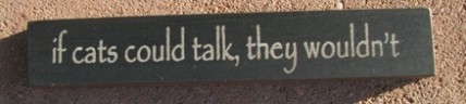 Primitive Wood Block 32316TB- If cats could talk, they woudn't Primitive Wood Block 32316TB- If cats could talk, they woudn't