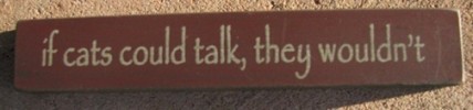 Primitive Mini Wood Block 32316TM- If cats could talk, they wouldn't Primitive Mini Wood Block 32316TM- If cats could talk, they wouldn't