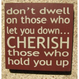 32346DM Don't dwell on those who let you down...CHERISH those who hold you up wood block 32346DM Don't dwell on those who let you down...CHERISH those who hold you up wood block