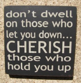 32346DB  Don't dwell on those who let you down...CHERISH those who hold you up wood block