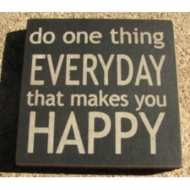 32355EB - Do One Thing Everyday that makes you happy wood block 32355EB - Do One Thing Everyday that makes you happy wood block