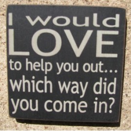 32358LB - I would Love to help you out...which way did you come in? wood sign 