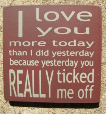 32358TM I Love You More Today than I did yesterday becuase yesterday you really ticked me off wood block 32358TM I Love You More Today than I did yesterday becuase yesterday you really ticked me off wood block