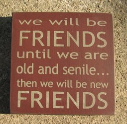 32362F-We will be friends until we are old and senile...then we will be new friends wood block 