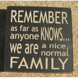 32367RB Remember as far as anyone knows...we are a nice normal family wood block 32367RB Remember as far as anyone knows...we are a nice normal family wood block