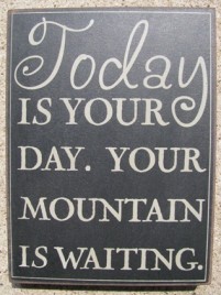 32415B-Today is your Day Your mountain is waiting. Box Sign 