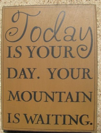 32415G -Today is your Day Your mountain is waiting. Box Sign 32415G -Today is your Day Your mountain is waiting. Box Sign