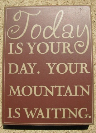 32415R -Today is your Day Your mountain is waiting. Box Sign 32415R -Today is your Day Your mountain is waiting. Box Sign