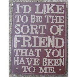 32419R  I'd like to be the sort of friend that you have been to me wood box sign