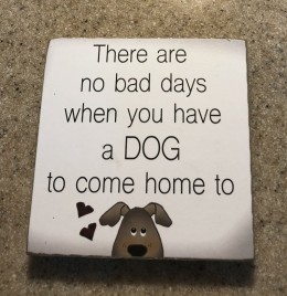 34809DH - There are no bad days when you have a DOG to come home to  Wood Dog Block 