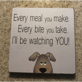 34809EM - Every meal you make, Every bite you take. I'll be watching YOU! Wood Dog Block 34809EM - Every meal you make, Every bite you take. I'll be watching YOU! Wood Dog Block