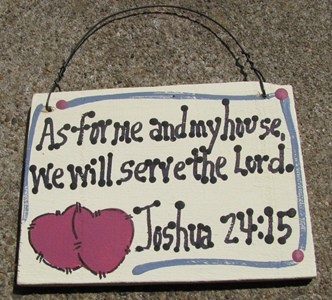 4011- As for me and my house, we will serve the Lord Joshua 24:15 4011- As for me and my house, we will serve the Lord Joshua 24:15
