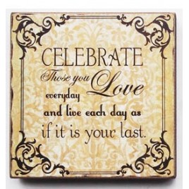 45368C-Celebrate Those Who You Love everyday and liveeach day as if it is your last day wood block 45368C-Celebrate Those Who You Love everyday and liveeach day as if it is your last day wood block