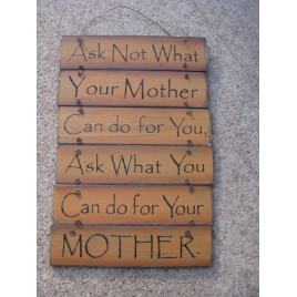 60494M Ask not what your Mother can do for you, ask what can you do for your MOTHER 60494M Ask not what your Mother can do for you, ask what can you do for your MOTHER