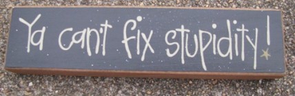 82167S - Ya Just Can't Fix Stupidity wood block 82167S - Ya Just Can't Fix Stupidity wood block