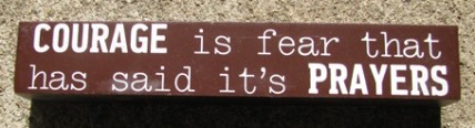 8W1336C - Courage is fear that has said it's Prayers Wood Block 8W1336C - Courage is fear that has said it's Prayers Wood Block