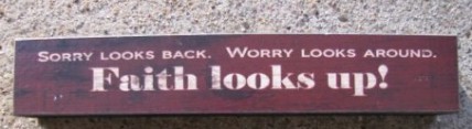 8W1391F - Sorry Looks Back, Worry looks around, Faith Looks Up! 8W1391F - Sorry Looks Back, Worry looks around, Faith Looks Up!