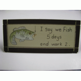 DS-33 I say we Fish 5 days and work 2 Desk Sign DS-33 I say we Fish 5 days and work 2 Desk Sign