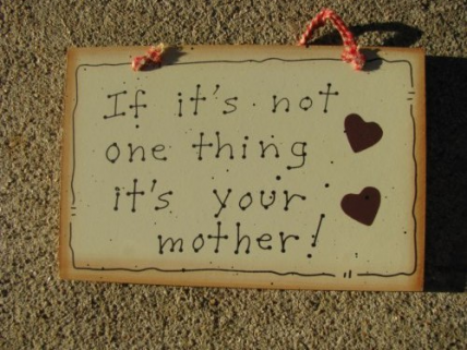Wood Sign 35213 - If it's not one thing it's your Mother !