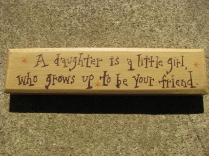 m9904a-A daughter is a little girl,who grows up to be your friend m9904a-A daughter is a little girl,who grows up to be your friend