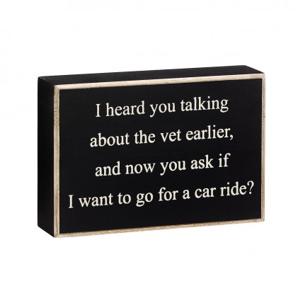 PS-4107 I Heard you Talking to the vet earlier, and know you acl if I want to go on a car ride? Primitive Box Sign PS-4107 I Heard you Talking to the vet earlier, and know you acl if I want to go on a car ride? Primitive Box Sign